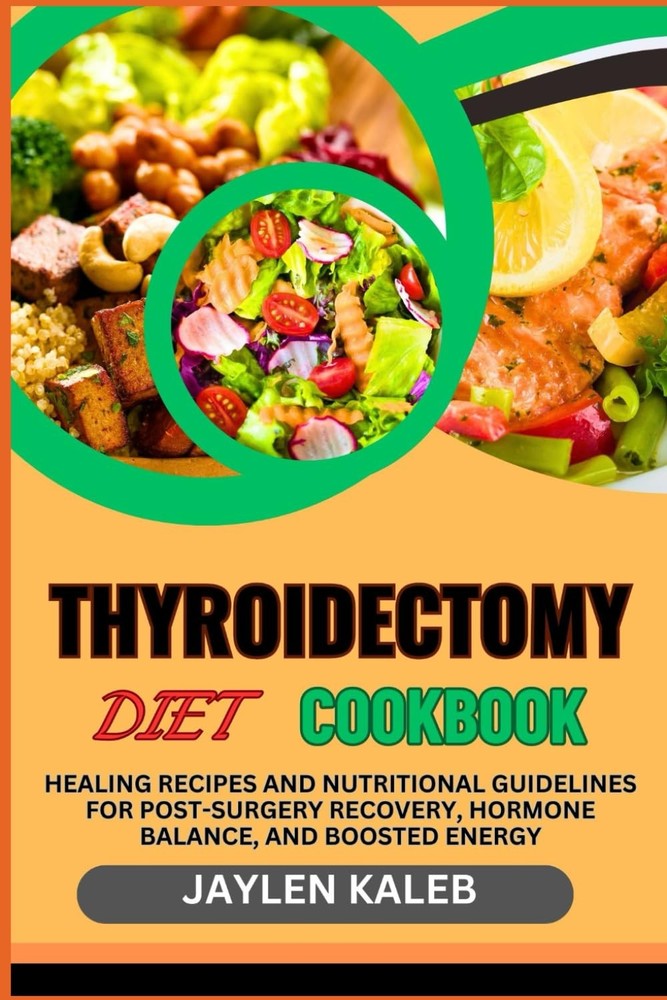 THYROIDECTOMY DIET COOKBOOK: Healing Recipes And Nutritional Guidelines For Post