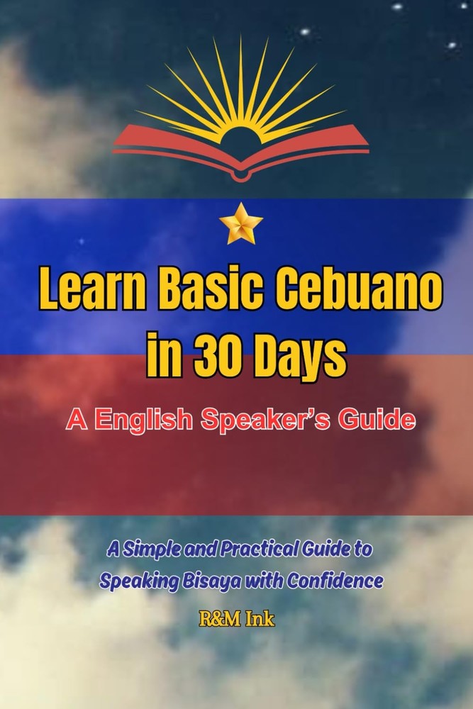 Learn basic Cebuano in just 30 days: A Practical Guide to Cebuano Words, Phrases