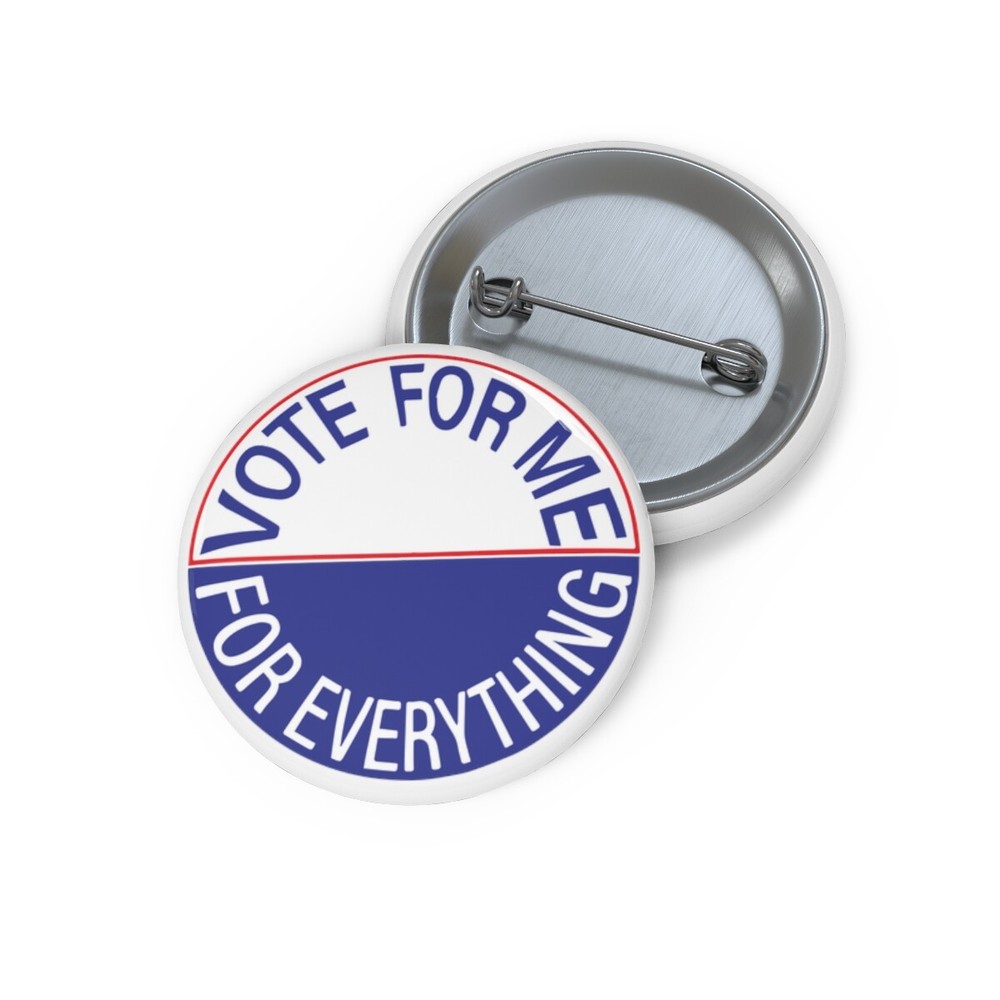 Vote For Me For Everything  Pin Buttons