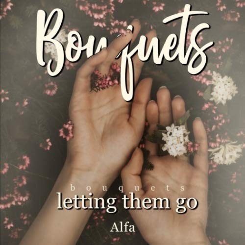 Bouquets: Letting Them Go