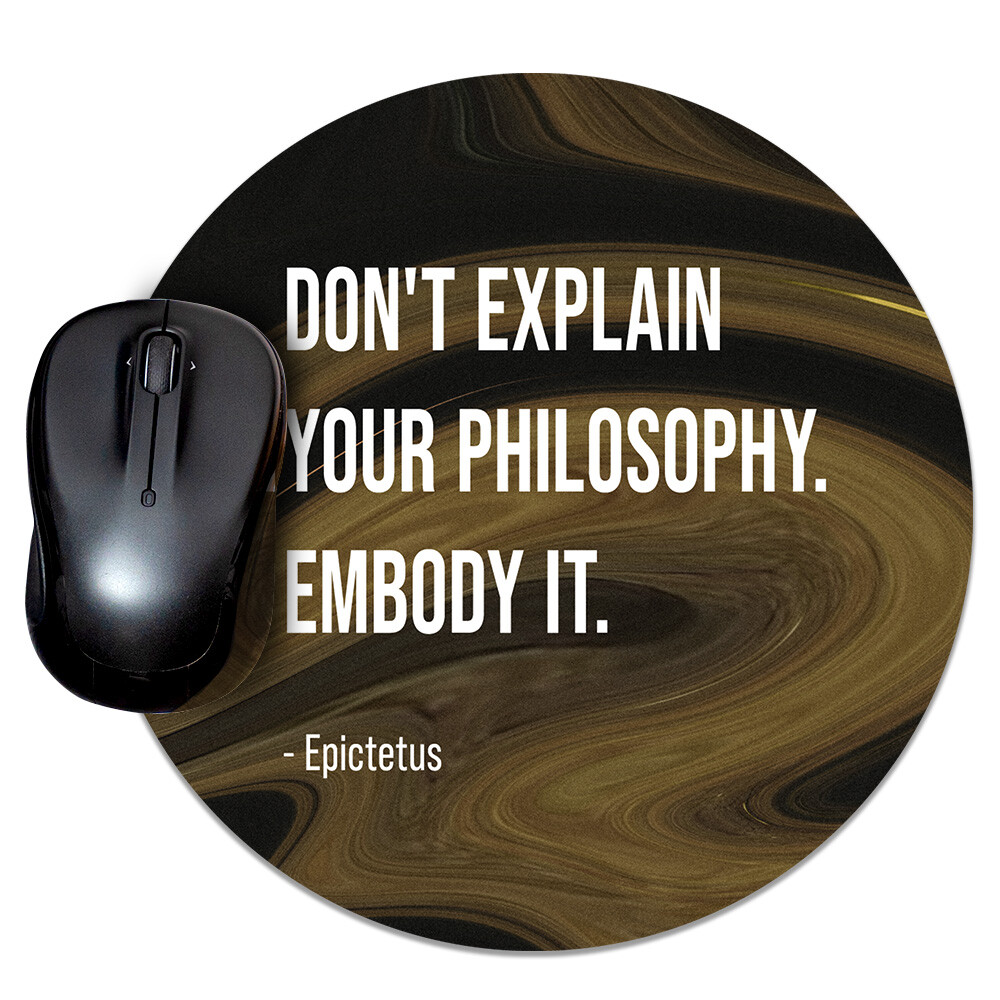 Don't Explain Your Philosophy. Embody it - Epictetus | Mouse Pad