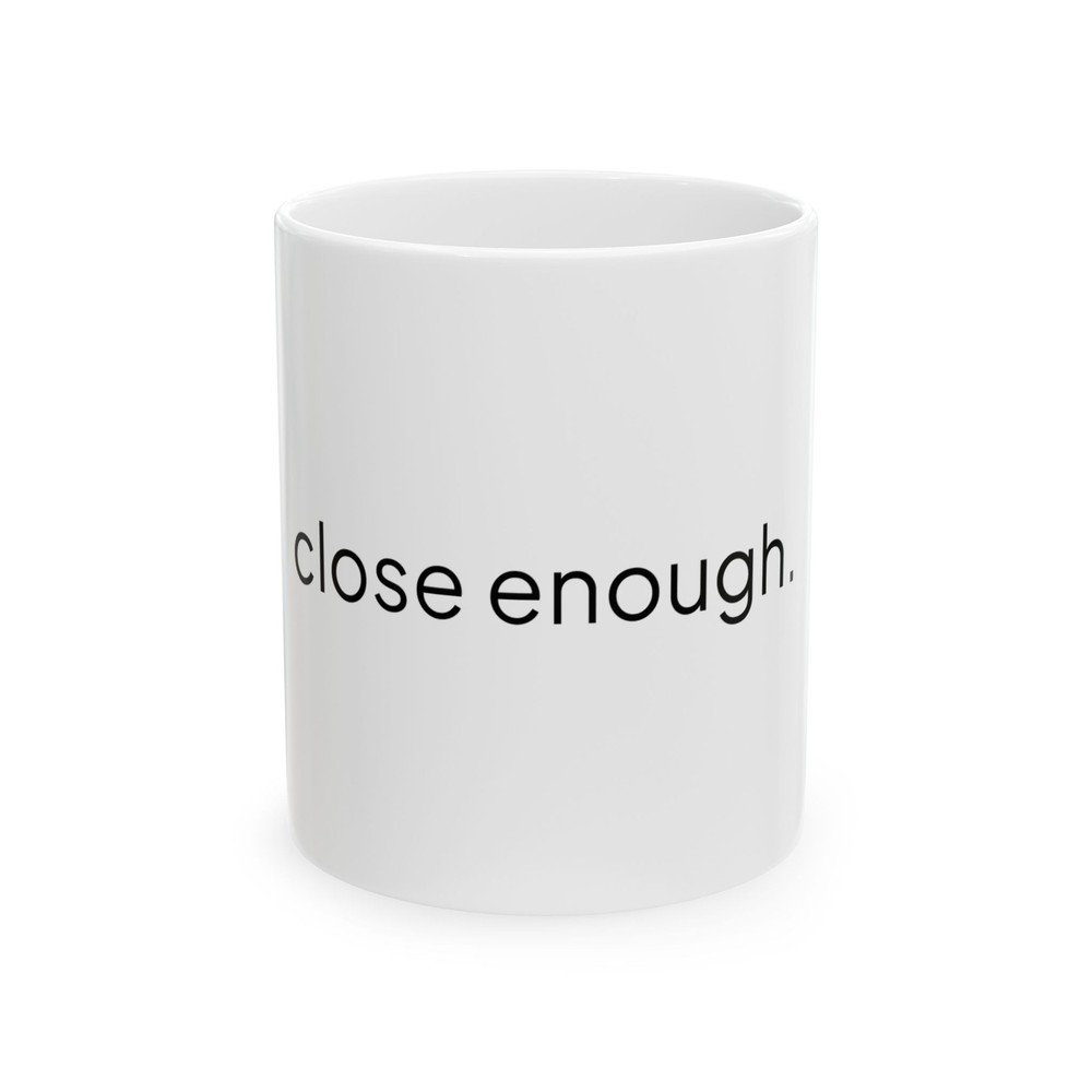 "Close Enough." Funny Coffee Mug 11oz - Ceramic White