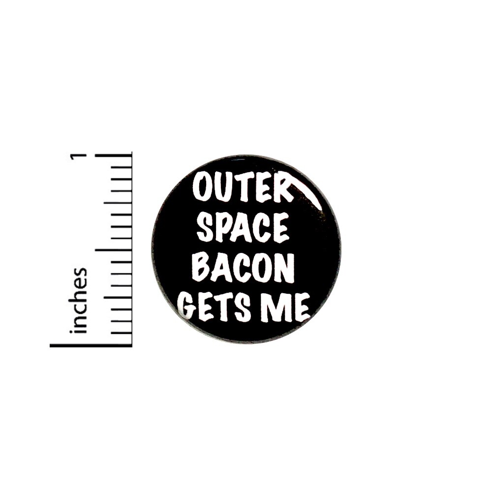 Outer Space Bacon Gets Me Funny Button Pin Cool Jacket Backpack Pin 1” 78-25