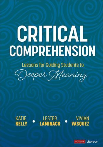 Critical Comprehension [Grades K-6]: Lessons for Guiding Students to Deeper Mea