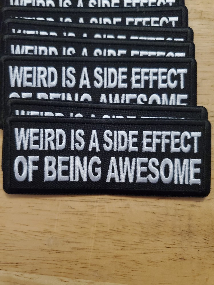 "WEIRD IS A SIDE EFFECT" Embroidered patch sew or iron on FREE SHIP!