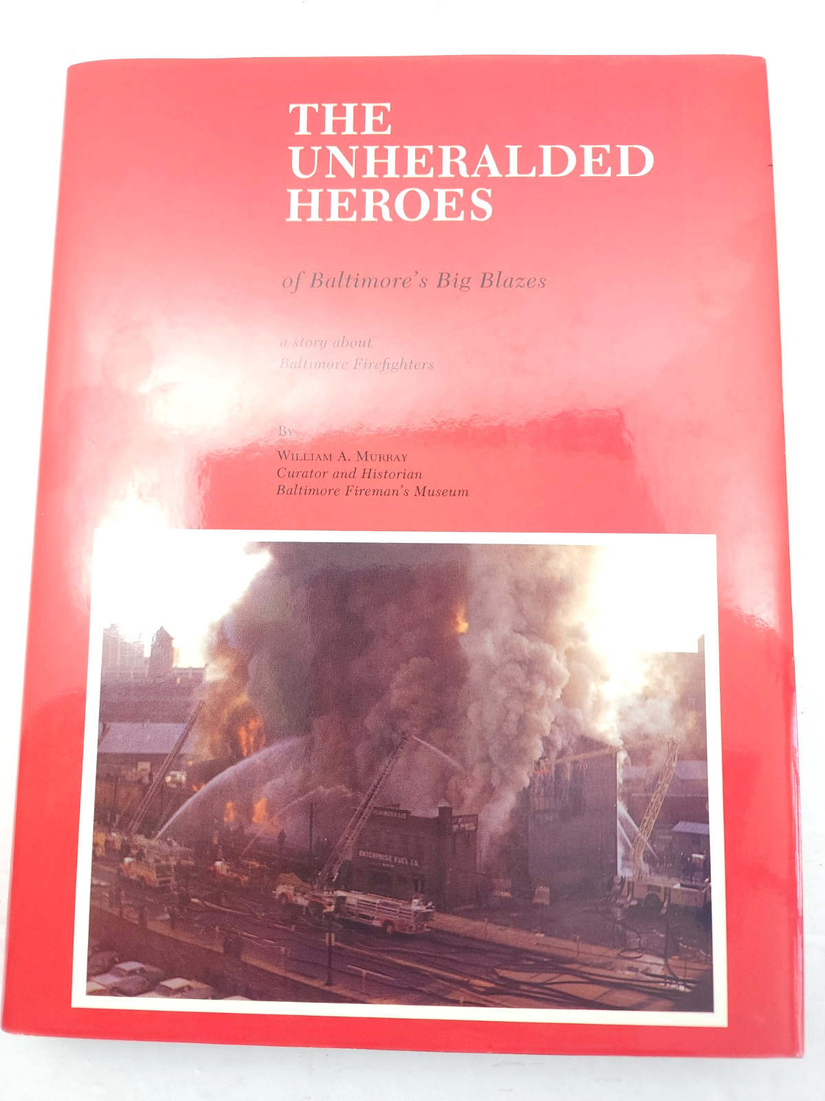 The Unheralded Heroes of Baltimore's Big Blazes by William Murray - Limited Ed.