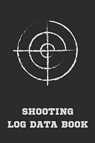 Shooting Log Data Book: Snipers Long Range Shooters Journal Shot Logbook...