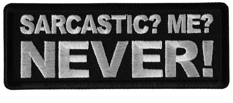 SARCASTIC ? ME ? NEVER !! EMBROIDERED IRON ON PATCH