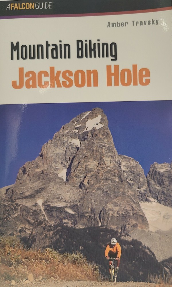 Mountain Biking Jackson Hole -A Falcon Guide by Amber Travsky