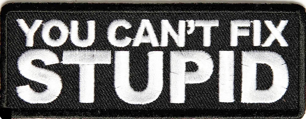 YOU CAN'T FIX STUPID - IRON ON PATCH
