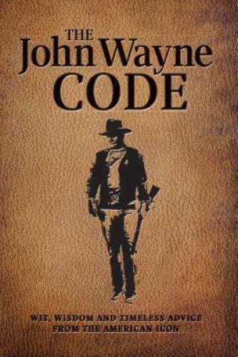 The John Wayne Code: Wit, Wisdom and Timeless Advice - Paperback - GOOD