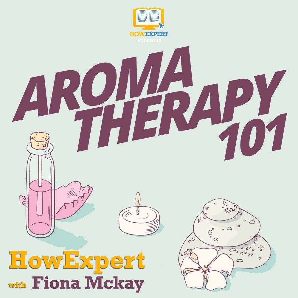 Aromatherapy 101 (Ebook + Audio + Online Video Course) - HowExpert