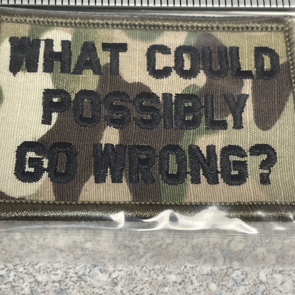 Morale Patch - What Could Possibly Go Wrong Patch. Brand New - Free Shipping