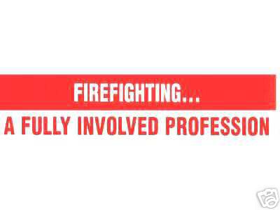 FIREFIGHTING -  A FULLY INVOLVED PROFESSION! Firefighter and Fire Dept. Decal