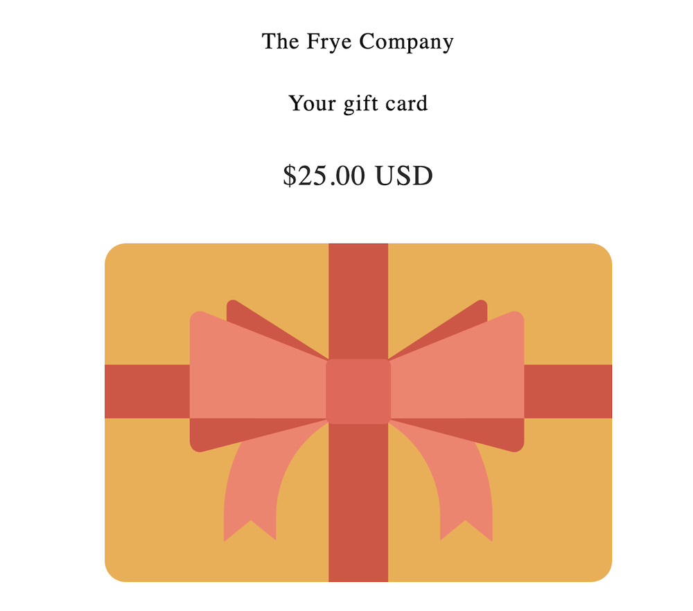 Frye Company Gift Card $25 Value