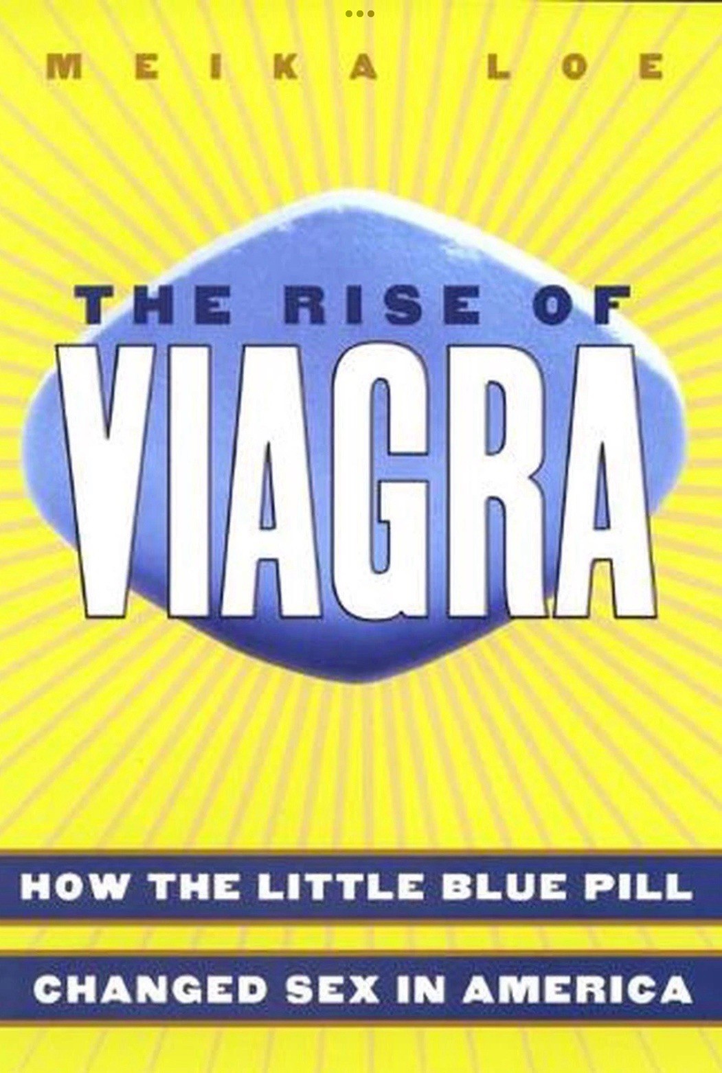 The Rise of Viagra: How the Little Blue Pill Changed Sex in America by Meika Loe