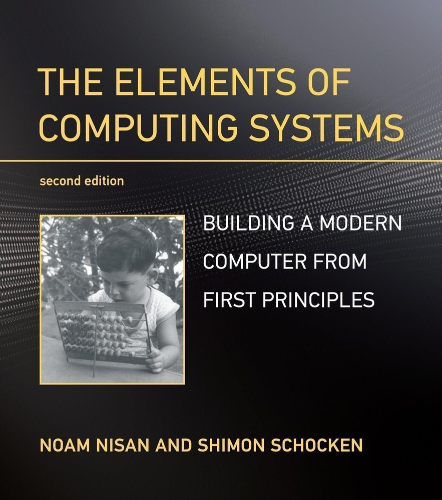 The Elements of Computing Systems, second edition: Building a Modern Computer...