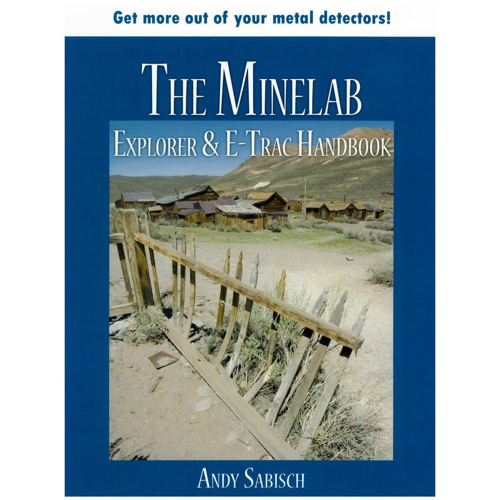 The Minelab E-Trac And Explorer Handbook By Andy Sabisch