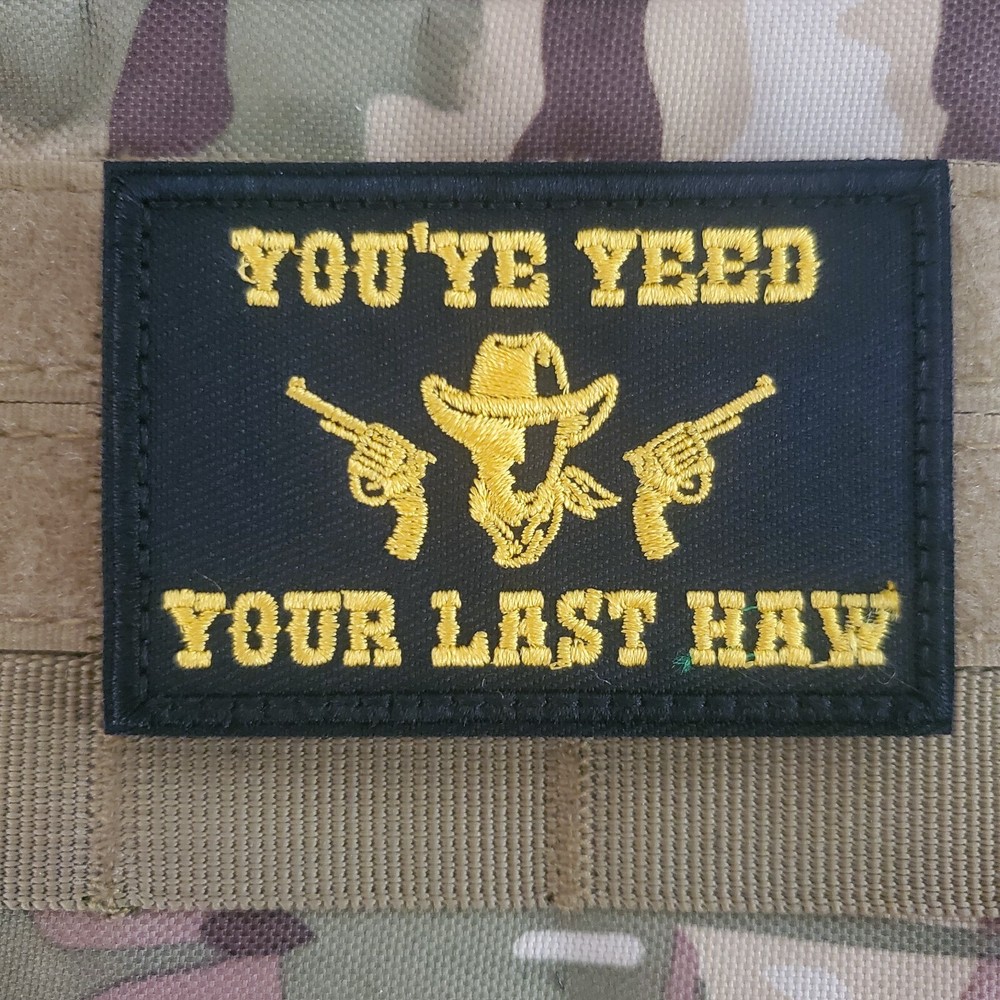 YOUVE YEEED YOUR LAST HAW Sarcastic Tactical Morale Patch Hook and Loop