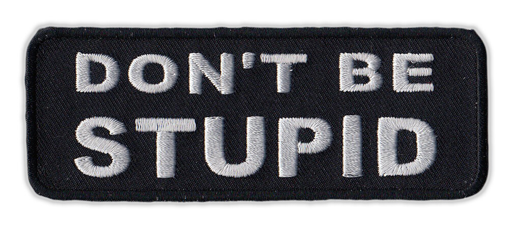 Motorcycle Jacket Embroidered Patch - Don't Be Stupid - Funny