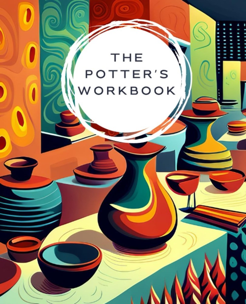 The Potter's Workbook Plan, Create, and Succeed with Clay A complete workbook...
