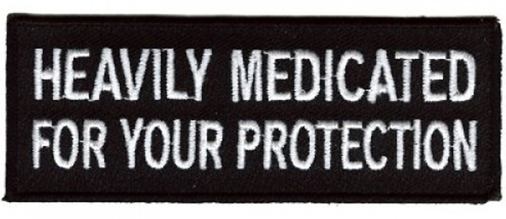Heavily Medicated For Your Protection Embroidered Biker Patch