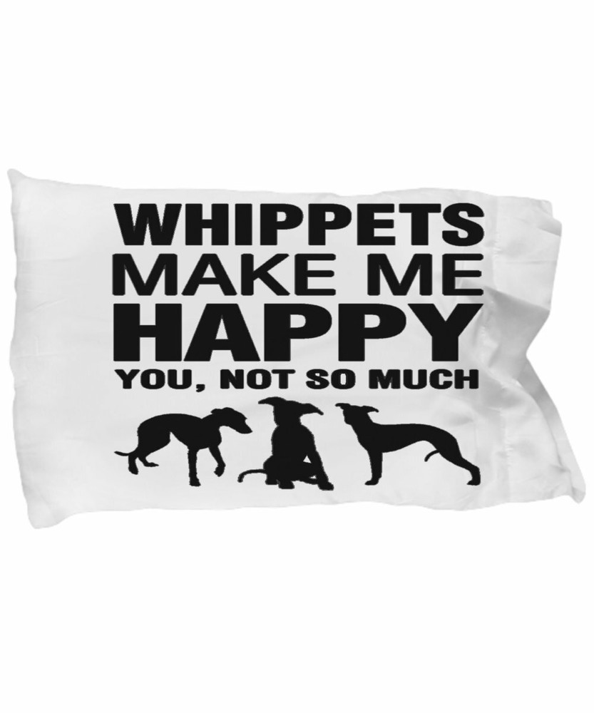 Whippets Make Me Happy Pillow Case