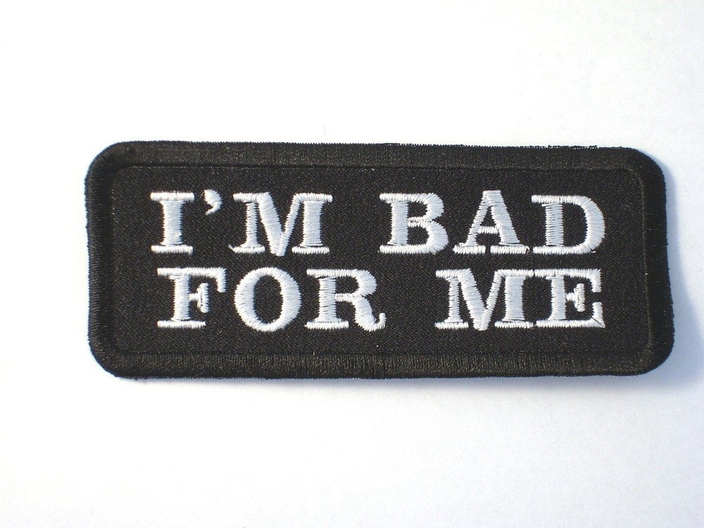 I'M BAD FOR ME  Biker Vest Jacket Patch embroidered, motorcycle