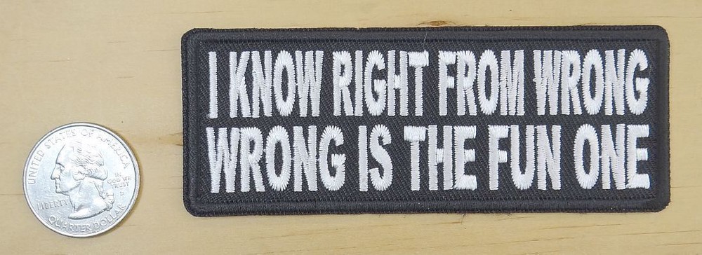 I KNOW RIGHT FROM WRONG WRONG IS THE FUN ONE IRON-ON SEW-ON PATCH BIKER 4" x 1.5