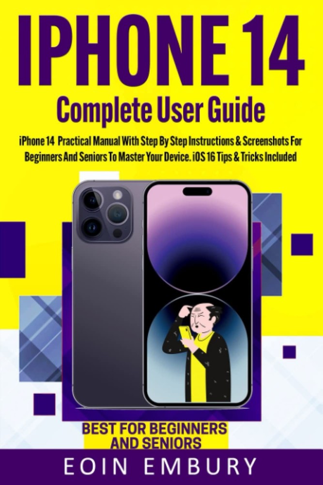 iPhone 14 Complete User Guide: iPhone 14 Practical Manual With Step By Step Inst