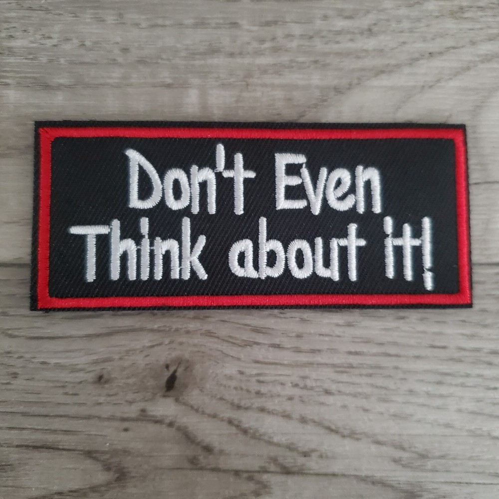 DONT EVEN THINK ABOUT IT Sarcastic Funny Tactical Morale Patch Hook and Loop