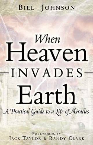 When Heaven Invades Earth - Paperback By Johnson, Bill - GOOD