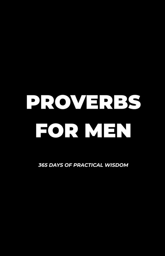 Proverbs For Men: 365 Days of Practical Wisdom For Men