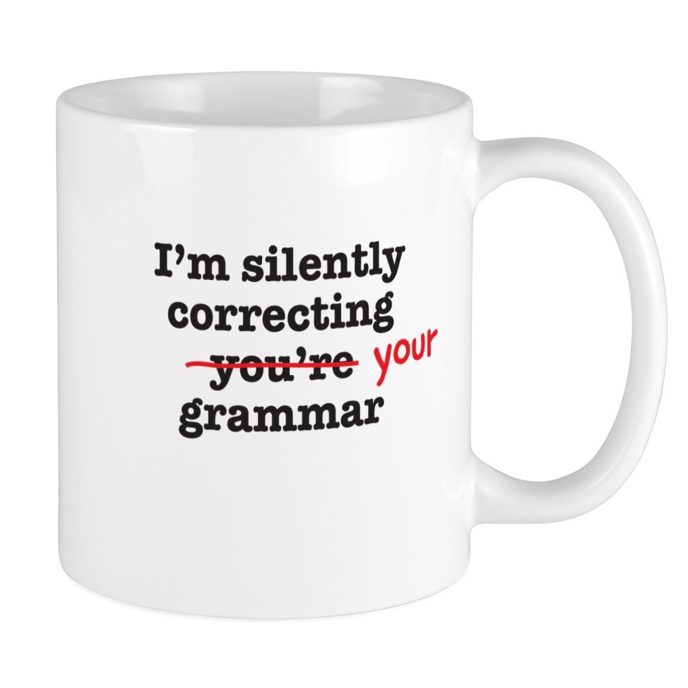 11oz mug Im silently correcting your grammar.