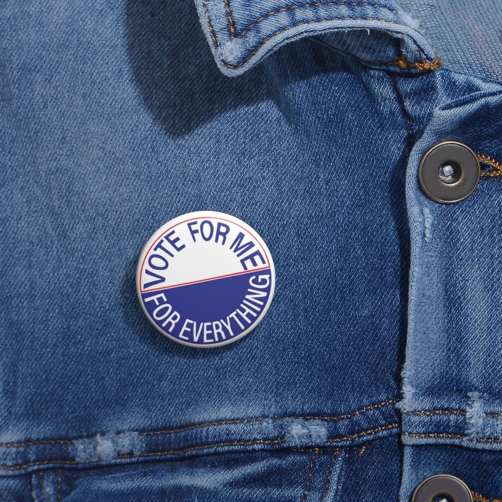Vote For Me For Everything Pin Buttons
