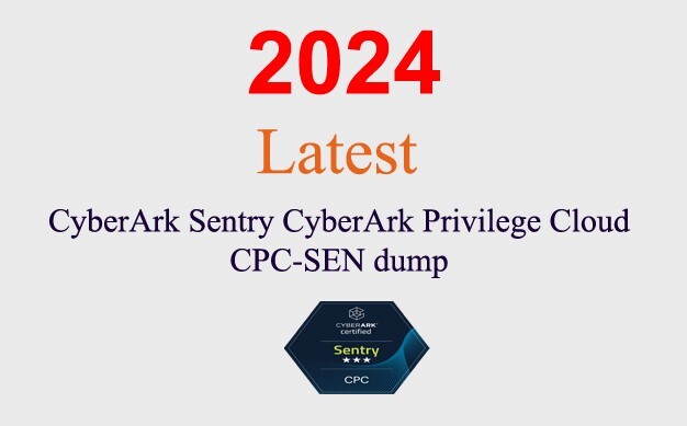 CyberArk Sentry Privilege Cloud CPC-SEN dump GUARANTEED (1 month update)