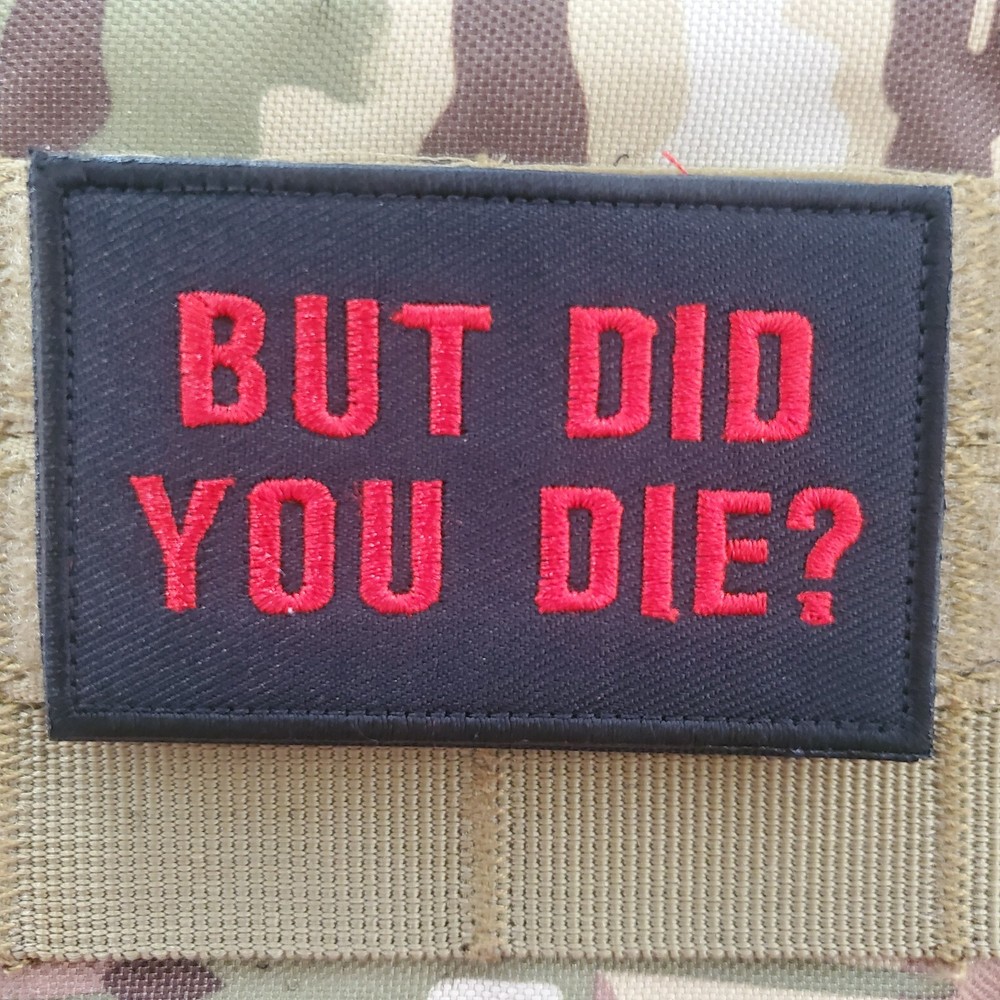 BUT DID YOU DIE Embroidered Tactical Morale Patch Hook and Loop
