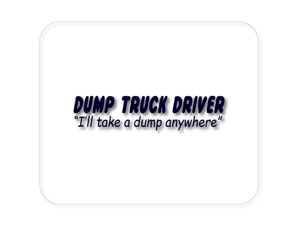 CUSTOM Mouse Pad 1/4 - Dump Truck Driver Take a Dump Anywhere