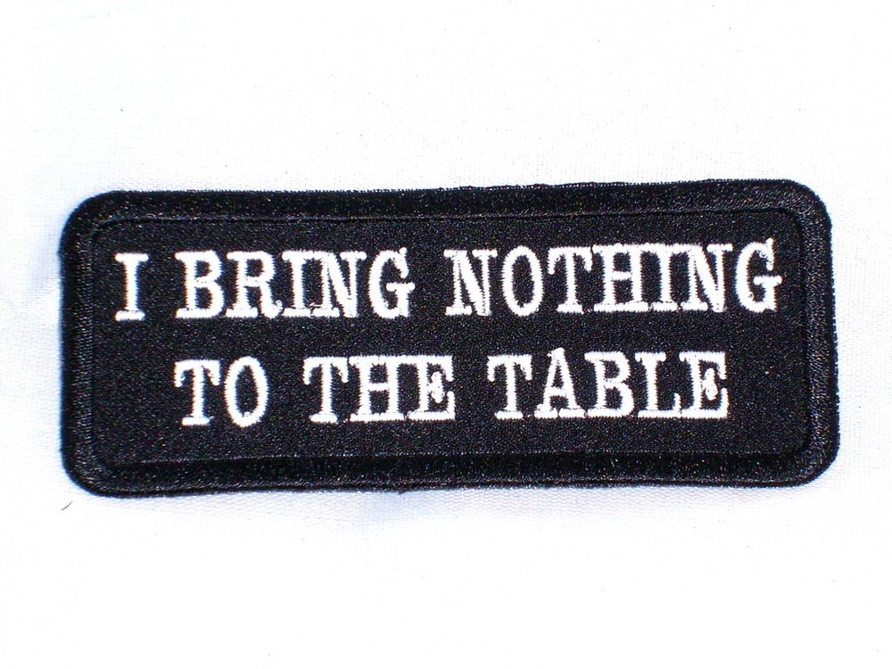 I BRING NOTHING TO THE TABLE    Biker Vest Patch