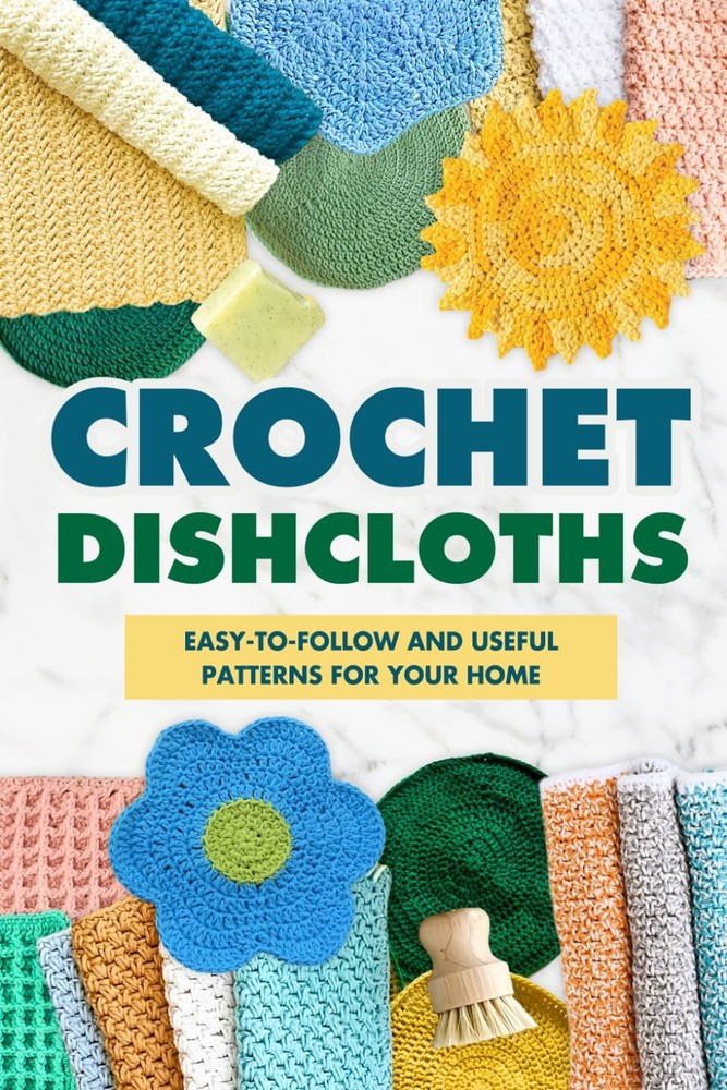 Crochet Dishcloths:Easy-to-follow and Useful Patterns for Your Home: Dishcloths