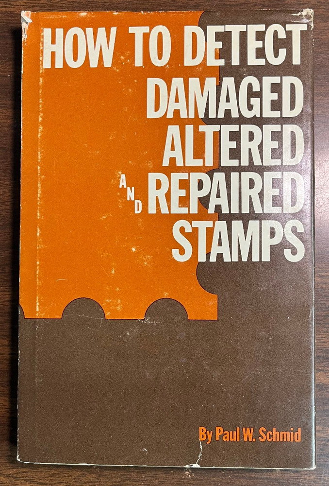HOW TO DETECT DAMAGED, ALTERED, AND REPAIRED STAMPS BY PAUL W SCHMID