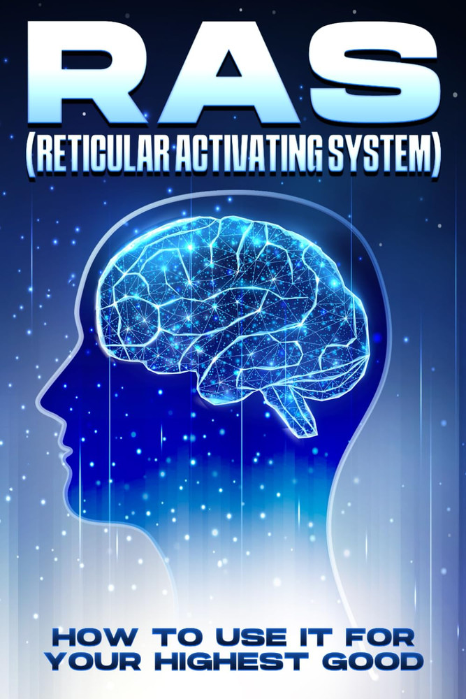 RAS (Reticular Activating System): How to Use it for Your Highest Good.