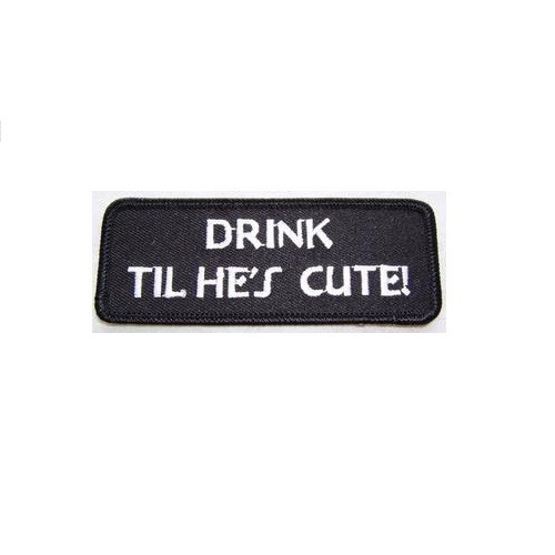 DRINK TIL HE'S CUTE ! PATCH