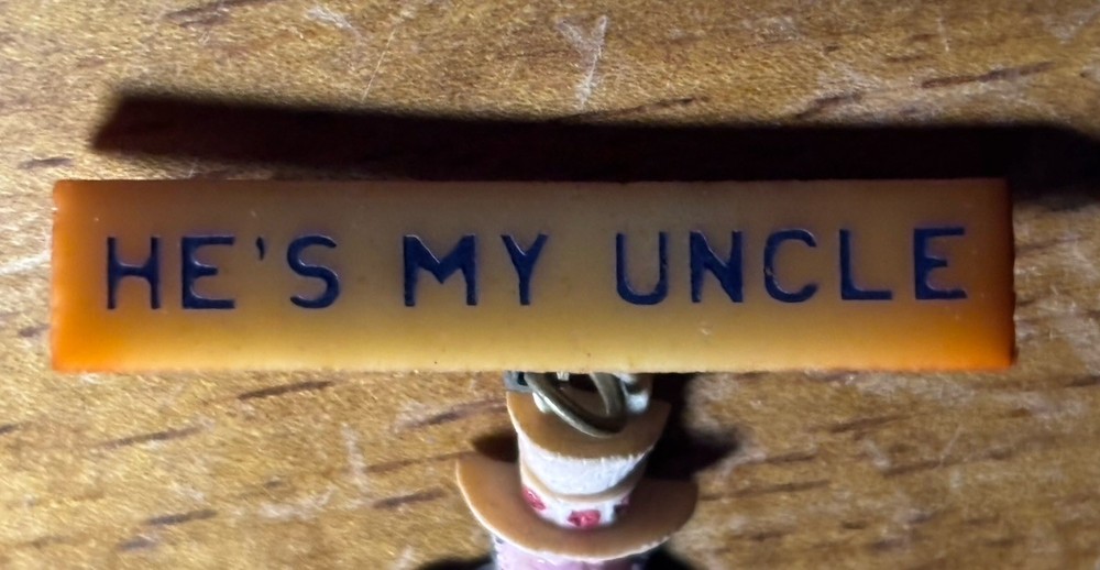 WWII “He’s My Uncle” Pin: Celluloid, Bakelite Uncle Sam