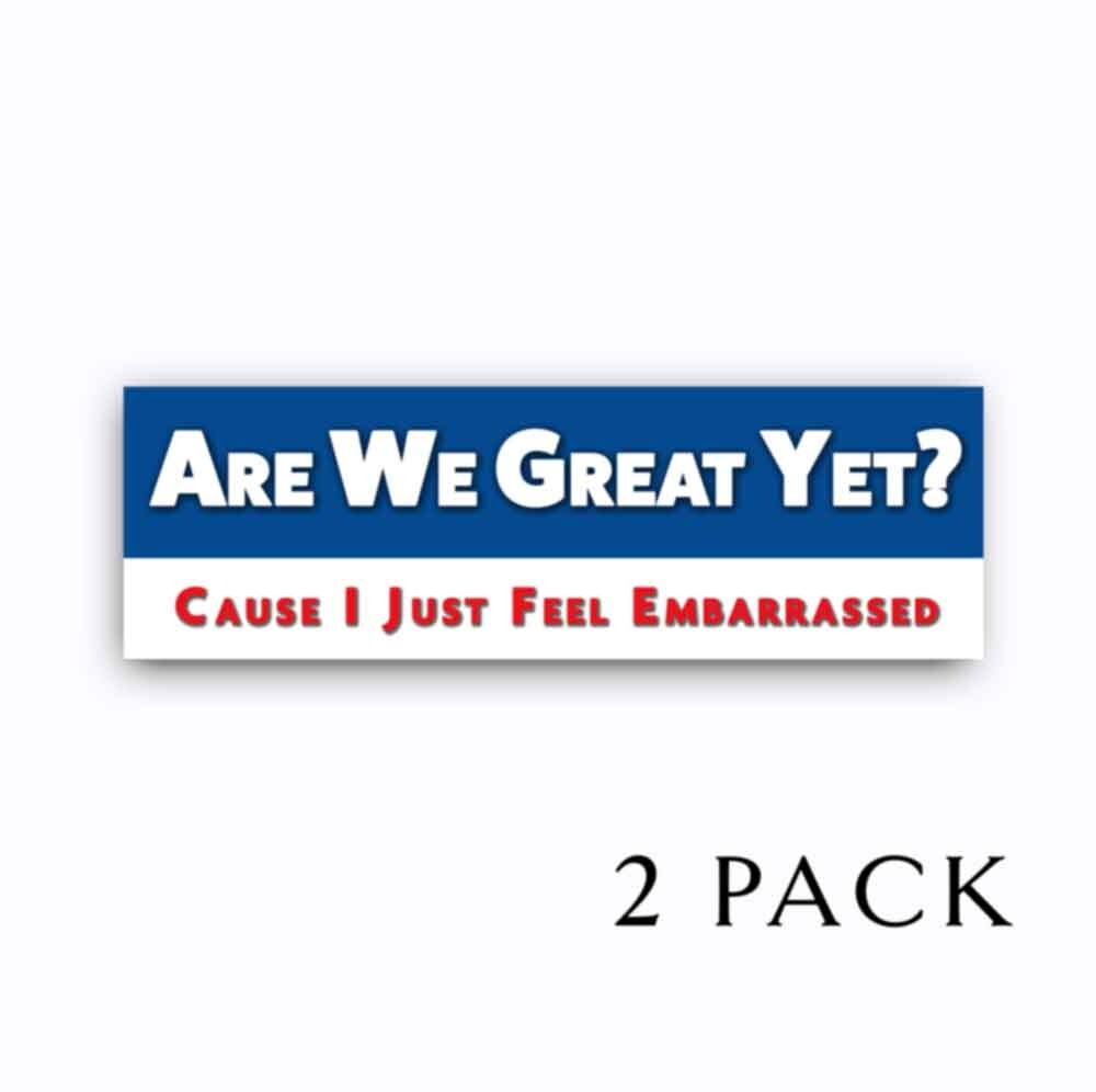 Are We Great Yet? I Just Feel Embarrassed - Anti Trump Bumper Stickers 9" 2 PACK