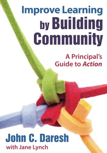 IMPROVE LEARNING BY BUILDING COMMUNITY: A PRINCIPALS GUIDE By John C. Daresh