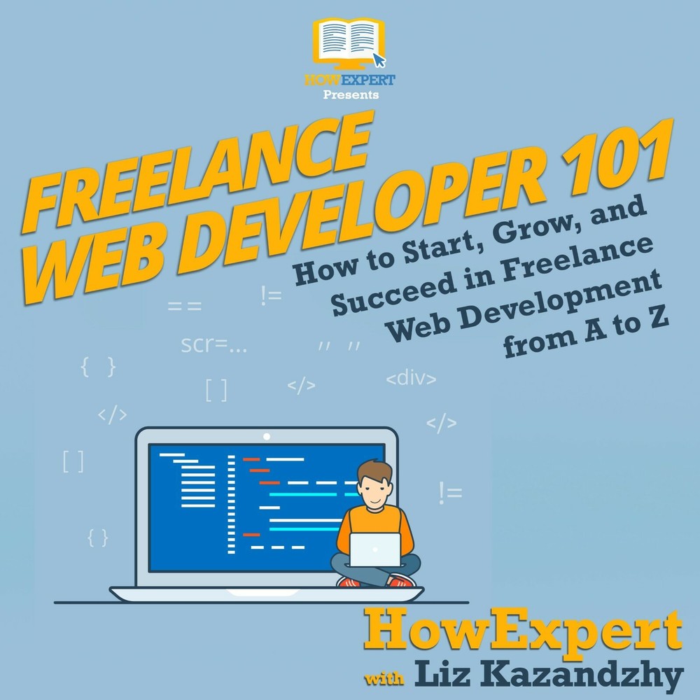 Freelance Web Developer 101 (Ebook + Audiobook + Online Video Course) -HowExpert