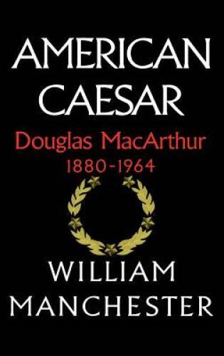 American Caesar: Douglas MacArthur 1880 - 1964 - Hardcover - GOOD
