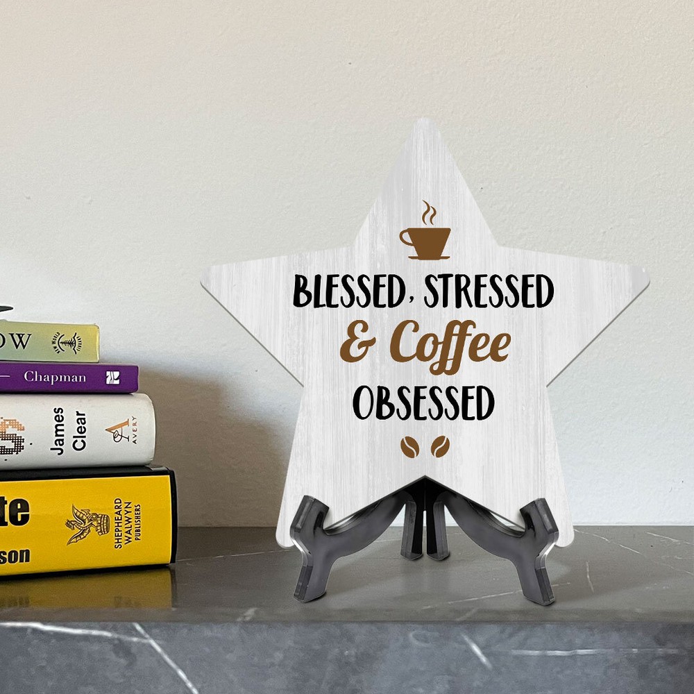 Blessed, Stressed & Coffee Obsessed 7.5 x 7.5" Star Table Sign