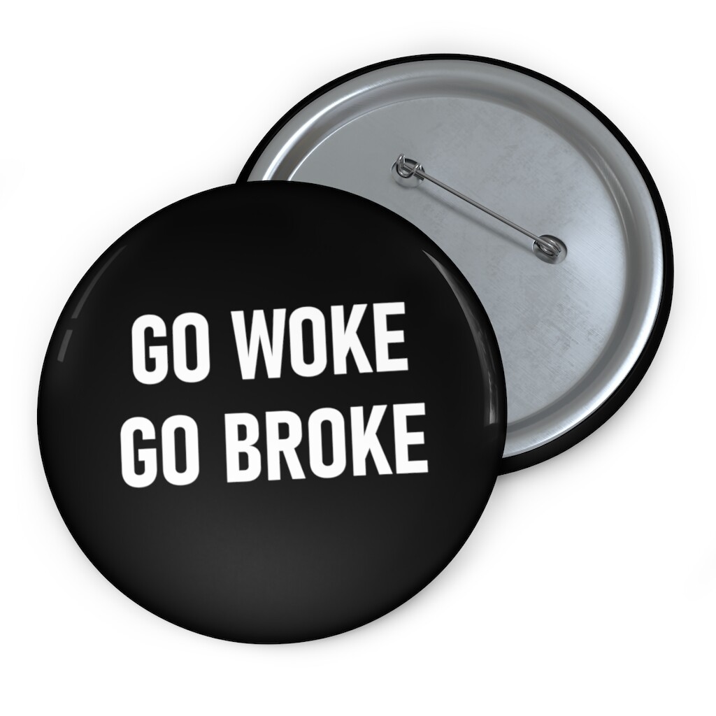 Go Woke Go Broke Button - Anti Social Justice Warrior Pin Button